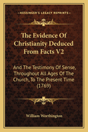 The Evidence of Christianity Deduced from Facts V2: And the Testimony of Sense, Throughout All Ages of the Church, to the Present Time (1769)