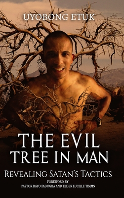 The Evil Tree In Man: Revealing Satan's Tactics - Etuk, Uyobong
