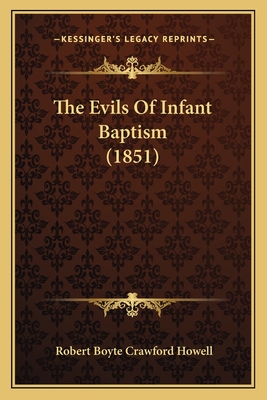 The Evils Of Infant Baptism (1851) - Howell, Robert Boyte Crawford