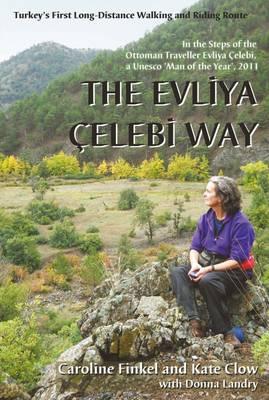 The Evliya Celebi Way: Turkey's First Long-distance Walking and Riding Route - Finkel, Caroline, and Clow, Kate, and Landry, Donna