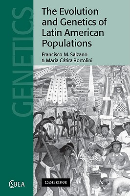 The Evolution and Genetics of Latin American Populations - Salzano, Francisco M., and Bortolini, Maria C.