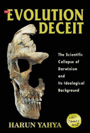 The Evolution Deceit: The Scientific Collapse of Darwinism and Its Ideological Background