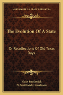 The evolution of a state; or, Recollections of old Texas days.