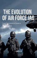 The Evolution of Air Force JAG: Legal Dimensions of Modern Warfare