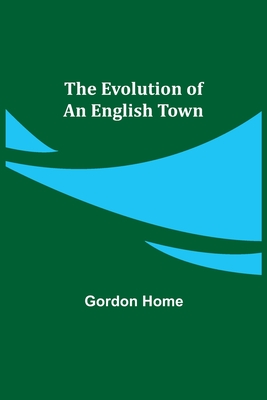 The Evolution of an English Town - Home, Gordon