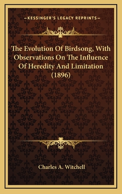 The Evolution of Birdsong, with Observations on the Influence of Heredity and Limitation (1896) - Witchell, Charles A