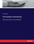 The Evolution of Christianity: With Dissertations. Second Edition