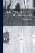 The Evolution of Development; Three Special Lectures Given at University College, London