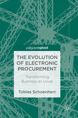 The Evolution of Electronic Procurement: Transforming Business as Usual - Schoenherr, Tobias