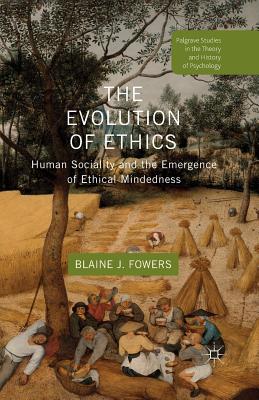 The Evolution of Ethics: Human Sociality and the Emergence of Ethical Mindedness - Fowers, B