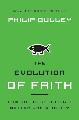The Evolution of Faith: How God Is Creating a Better Christianity - Gulley, Philip