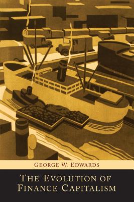 The Evolution of Finance Capitalism - Edwards, George W