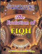 The Evolution of Fiqh - Philips, Abu Ameenah Bilal