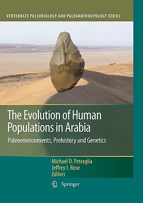 The Evolution of Human Populations in Arabia: Paleoenvironments, Prehistory and Genetics - Petraglia, Michael D (Editor), and Rose, Jeffrey I (Editor)