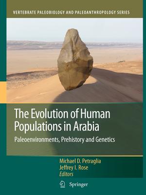 The Evolution of Human Populations in Arabia: Paleoenvironments, Prehistory and Genetics - Petraglia, Michael D (Editor), and Rose, Jeffrey I (Editor)