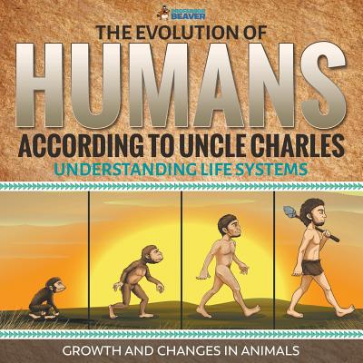 The Evolution of Humans According to Uncle Charles - Understanding Life Systems - Growth and Changes in Animals - Professor Beaver