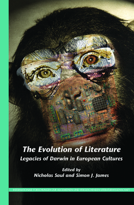 The Evolution of Literature: Legacies of Darwin in European Cultures - Saul, Nicholas (Volume editor), and James, Simon J. (Volume editor)