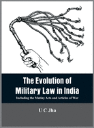 The Evolution of Military Law in India: Including the Mutiny Acts and Articles of War