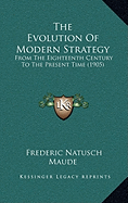 The Evolution Of Modern Strategy: From The Eighteenth Century To The Present Time (1905)