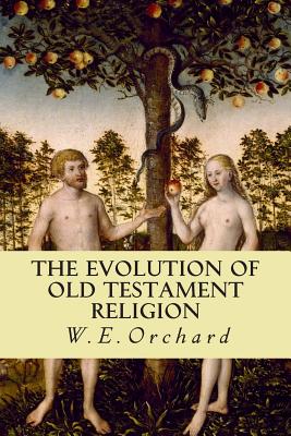 The Evolution of Old Testament Religion - Orchard, W E