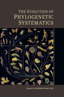 The Evolution of Phylogenetic Systematics: Volume 5 - Hamilton, Andrew (Editor)