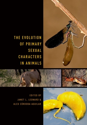 The Evolution of Primary Sexual Characters in Animals - Leonard, Janet (Editor), and Cordoba-Aguilar, Alex (Editor)