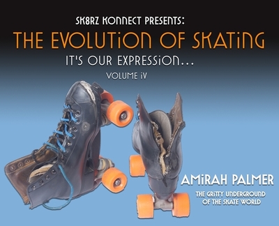 The Evolution of Skating: It's Our Expression-Volume IV - Palmer, Amirah, and Dixon, Tyrone (Contributions by), and McClendon, Angie (Contributions by)