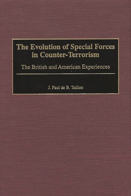 The Evolution of Special Forces in Counter-Terrorism: The British and American Experiences - Taillon, J Paul de B