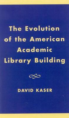 The Evolution of the American Academic Library Building - Kaser, David