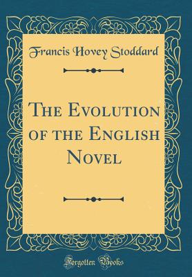 The Evolution of the English Novel (Classic Reprint) - Stoddard, Francis Hovey