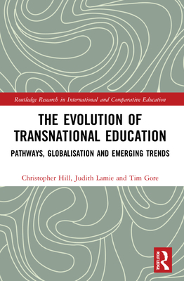 The Evolution of Transnational Education: Pathways, Globalisation and Emerging Trends - Hill, Christopher, and Lamie, Judith, and Gore, Tim