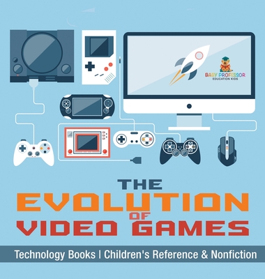 The Evolution of Video Games - Technology Books Children's Reference & Nonfiction - Baby Professor