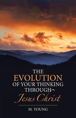 The Evolution of Your Thinking Through Jesus Christ - Young, M