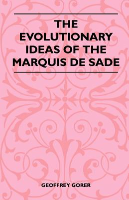 The Evolutionary Ideas Of The Marquis De Sade - Gorer, Geoffrey