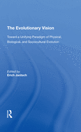 The Evolutionary Vision: Toward a Unifying Paradigm of Physical, Biological and Sociocultural Evolution