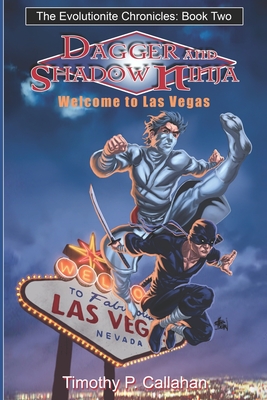 The Evolutionite Chronicles book 2: Dagger and Shadow Ninja in: Welcome to Las Vegas - Callahan, Timothy P