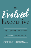 The Evolved Executive: The Future of Work Is Love in Action