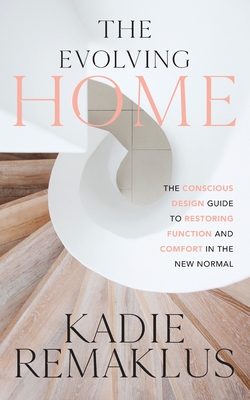 The Evolving Home: The Conscious Design Guide to Restoring Function and Comfort in the New Normal - Remaklus, Kadie