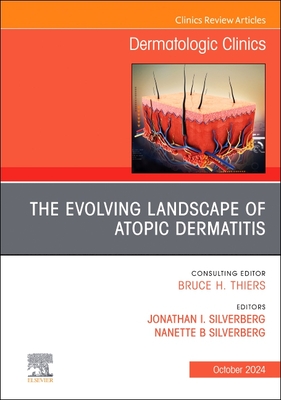 The Evolving Landscape of Atopic Dermatitis, an Issue of Dermatologic Clinics: Volume 42-4 - Silverberg, Jonathan I, MD, PhD (Editor), and Silverberg, Nanette B, MD (Editor)