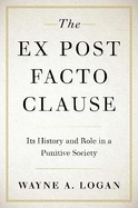 The Ex Post Facto Clause: Its History and Role in a Punitive Society