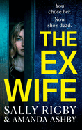 The Ex-Wife: A completely addictive, page-turning psychological thriller from Sally Rigby and Amanda Ashby