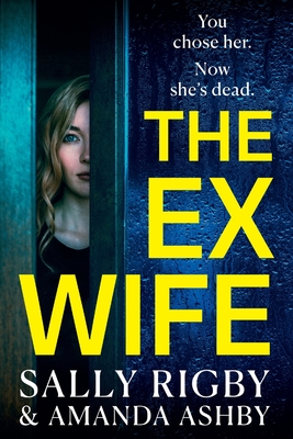 The Ex-Wife: A completely addictive, page-turning psychological thriller from Sally Rigby and Amanda Ashby - Rigby, Sally, and Ashby, Amanda