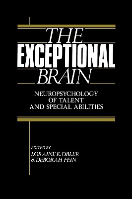 The Exceptional Brain: Neuropsychology of Talent and Special Abilities - Obler, Loraine (Editor), and Fein, Deborah, PhD (Editor)