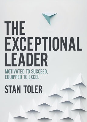 The Exceptional Leader: Motivated to Succeed, Equipped to Excel - Toler, Stan, and Colangelo, Jerry (Foreword by)