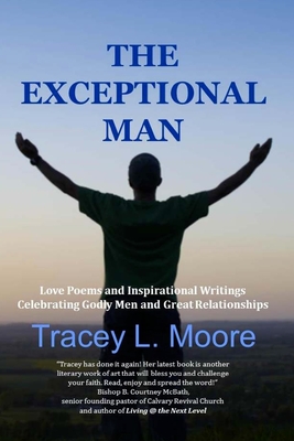 The Exceptional Man: Love Poems and Inspirational Writings Celebrating Godly Men and Great Relationships - Moore, Tracey L