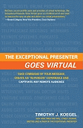 The Exceptional Presenter Goes Virtual: Take Command of Your Message, Create an "In-Person" Experience and Captivate Any Remote Audience