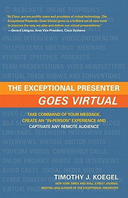 The Exceptional Presenter Goes Virtual: Take Command of Your Message, Create an "in-Person" Experience and Captivate Any Remote Audience - Koegel, Timothy J
