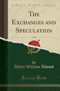 The Exchanges and Speculation, Vol. 20 (Classic Reprint)