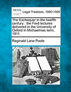 The Exchequer in the Twelfth Century: The Ford Lectures Delivered in the University of Oxford, in Michaelmas Term, 1911 (Classic Reprint)