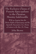 The Exclusive Claims of Puseyite Episcopalians to the Christian Ministry Indefensible